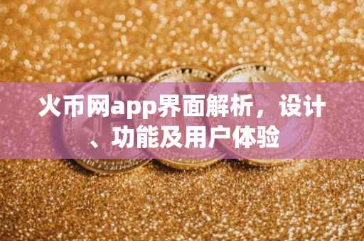 火币网app界面解析，设计、功能及用户体验